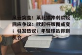 爱游戏平台-风云突变！莱比锡冲刺阶段回应争议；欧超杯版图或变；引发热议；年轻球员得到机会的简单介绍